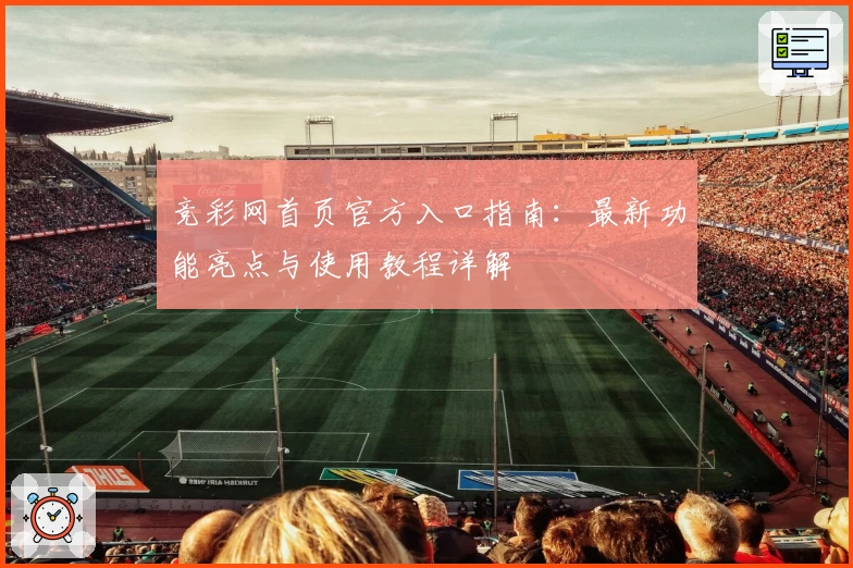 竞彩网首页官方入口指南：最新功能亮点与使用教程详解