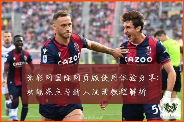 竞彩网国际网页版使用体验分享：功能亮点与新人注册教程解析