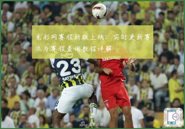 竞彩网赛程新版上线：实时更新赛况与赛程查询教程详解
