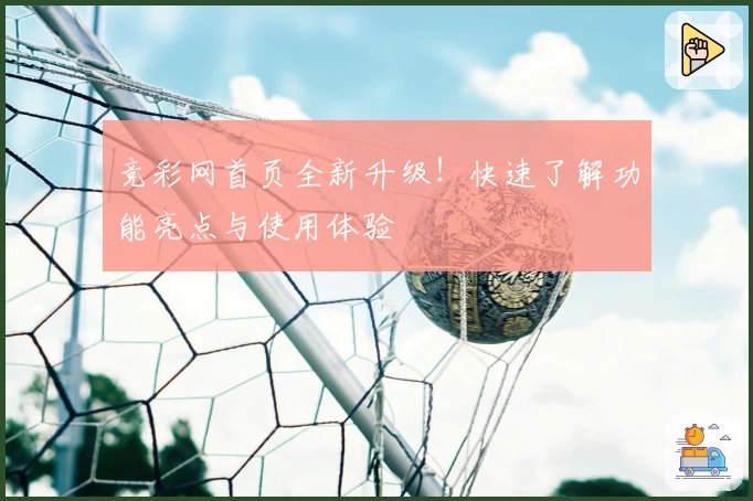 竞彩网首页全新升级！快速了解功能亮点与使用体验