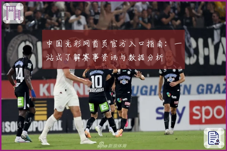 中国竞彩网首页官方入口指南：一站式了解赛事资讯与数据分析