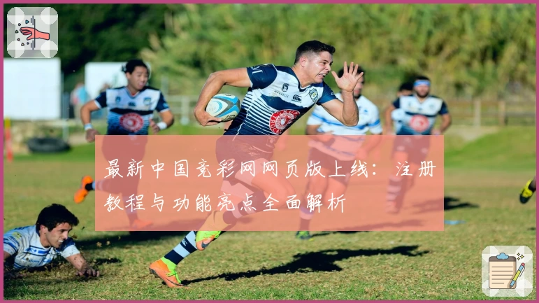 最新中国竞彩网网页版上线：注册教程与功能亮点全面解析